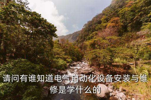 請問有誰知道電氣自動化設(shè)備安裝與維修是學(xué)什么的