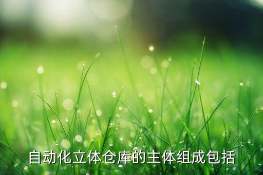 自動(dòng)化倉(cāng)儲(chǔ)設(shè)備陽(yáng)臺(tái),自動(dòng)化立體倉(cāng)庫(kù)主要組成包括六件事