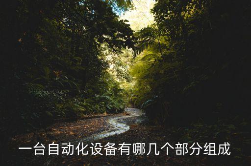 一臺(tái)自動(dòng)化設(shè)備有哪幾個(gè)部分組成