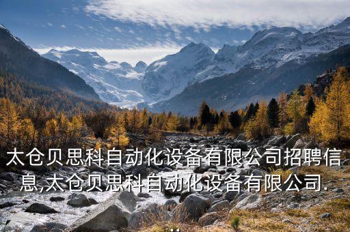 太倉貝思科自動化設(shè)備有限公司招聘信息,太倉貝思科自動化設(shè)備有限公司...