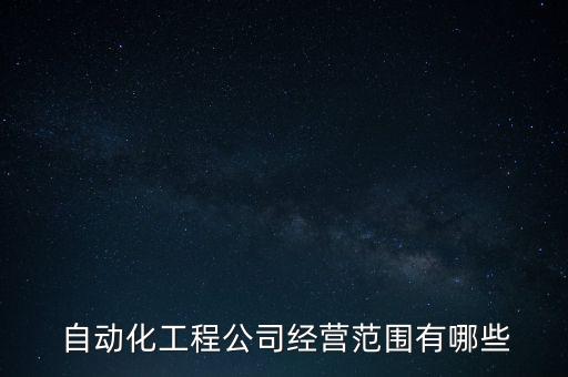  自動化工程公司經(jīng)營范圍有哪些