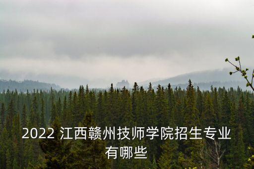 2022 江西贛州技師學(xué)院招生專(zhuān)業(yè)有哪些