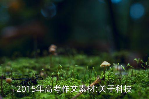 2015年高考作文素材:關(guān)于科技