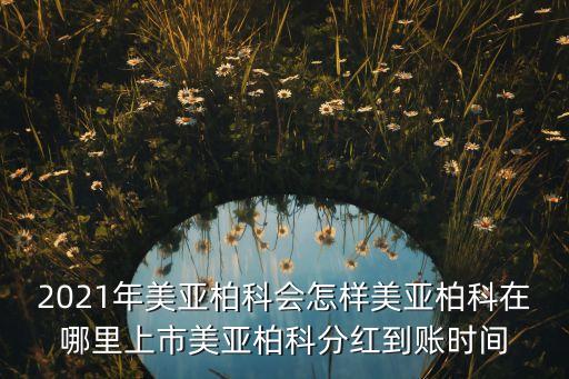 2021年美亞柏科會怎樣美亞柏科在哪里上市美亞柏科分紅到賬時(shí)間