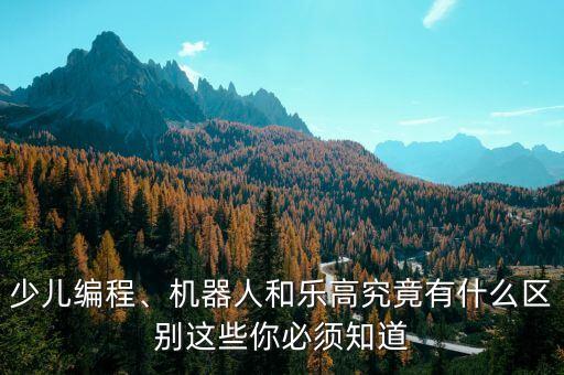 少兒編程、機(jī)器人和樂高究竟有什么區(qū)別這些你必須知道