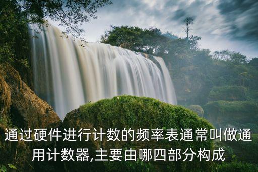 通過硬件進行計數的頻率表通常叫做通用計數器,主要由哪四部分構成
