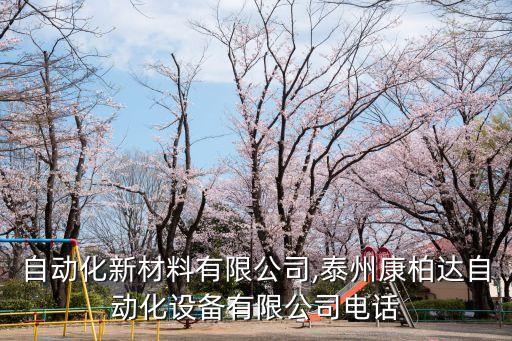 泰州自動(dòng)化新材料有限公司,泰州康柏達(dá)自動(dòng)化設(shè)備有限公司電話
