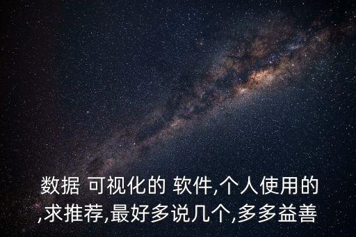  數(shù)據(jù) 可視化的 軟件,個(gè)人使用的,求推薦,最好多說幾個(gè),多多益善