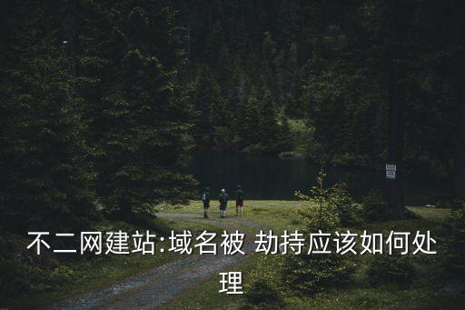 不二網(wǎng)建站:域名被 劫持應(yīng)該如何處理