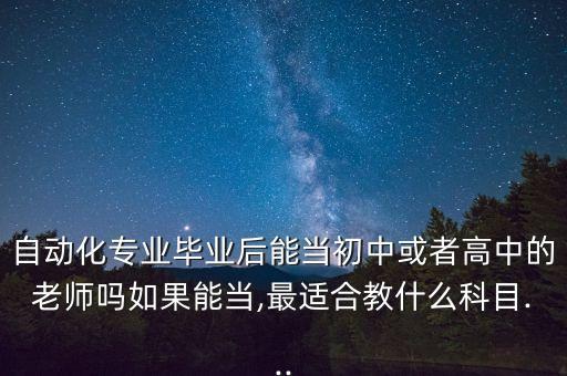 自動(dòng)化專業(yè)可以教什么學(xué)科,一文看懂!自動(dòng)化專業(yè)是學(xué)什么?