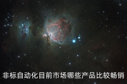 非標自動化目前市場哪些產(chǎn)品比較暢銷