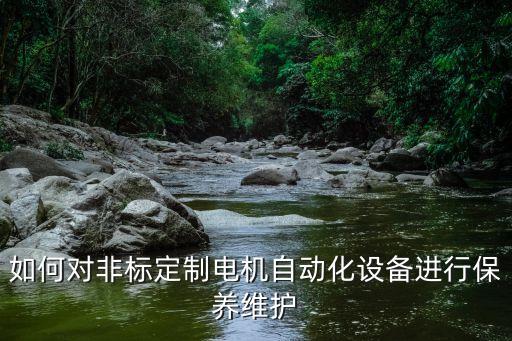 如何對非標(biāo)定制電機(jī)自動化設(shè)備進(jìn)行保養(yǎng)維護(hù)