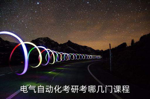 電氣自動化考研考哪幾門課程