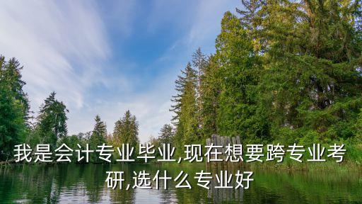 會(huì)計(jì)專業(yè)跨考自動(dòng)化,電氣專業(yè)學(xué)生可跨考會(huì)計(jì)專碩