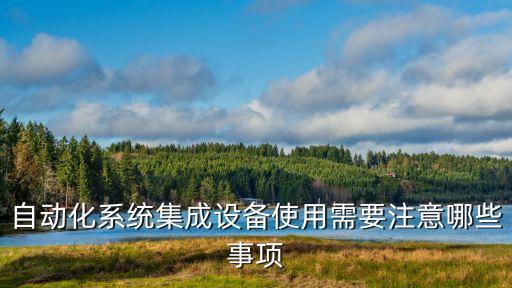 自動化系統(tǒng)集成設(shè)備使用需要注意哪些事項