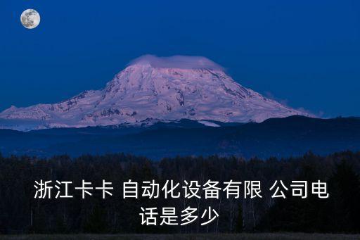  浙江卡卡 自動化設備有限 公司電話是多少