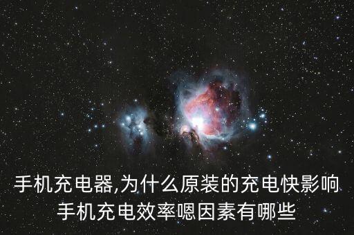 手機(jī)充電器,為什么原裝的充電快影響手機(jī)充電效率嗯因素有哪些