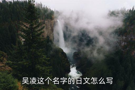 吳凌，吳凌這個(gè)名字的日文怎么寫