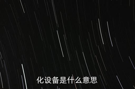 化設備是什么意思